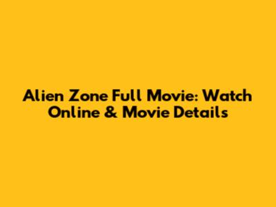 Alien Zone Full Movie: Watch Online & Movie Details