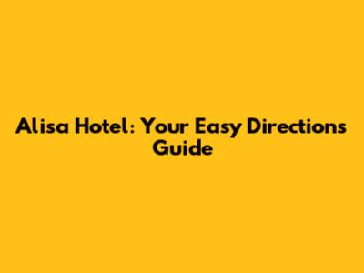 Alisa Hotel: Your Easy Directions Guide