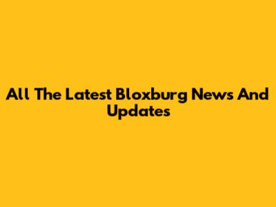 All The Latest Bloxburg News And Updates