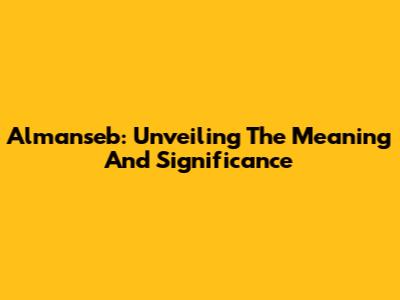 Almanseb: Unveiling The Meaning And Significance