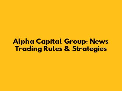 Alpha Capital Group: News Trading Rules & Strategies
