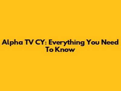 Alpha TV CY: Everything You Need To Know