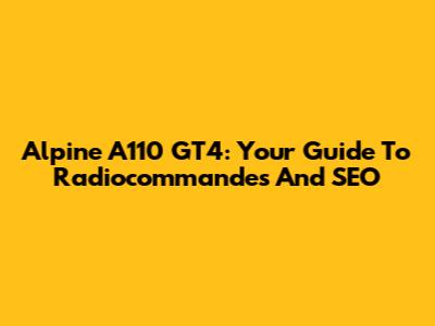 Alpine A110 GT4: Your Guide To Radiocommandes And SEO