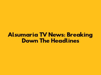 Alsumaria TV News: Breaking Down The Headlines