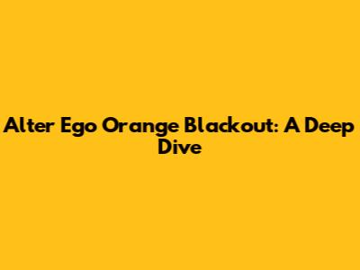 Alter Ego Orange Blackout: A Deep Dive