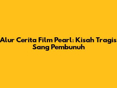 Alur Cerita Film Pearl: Kisah Tragis Sang Pembunuh