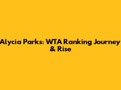 Alycia Parks: WTA Ranking Journey & Rise