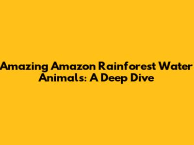 Amazing Amazon Rainforest Water Animals: A Deep Dive