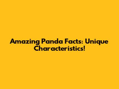 Amazing Panda Facts: Unique Characteristics!
