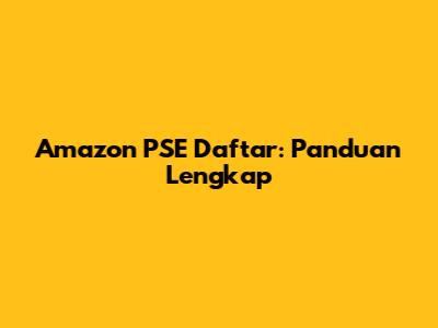 Amazon PSE Daftar: Panduan Lengkap
