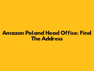 Amazon Poland Head Office: Find The Address