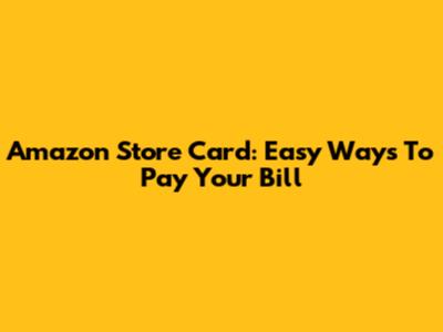 Amazon Store Card: Easy Ways To Pay Your Bill