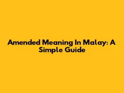 Amended Meaning In Malay: A Simple Guide