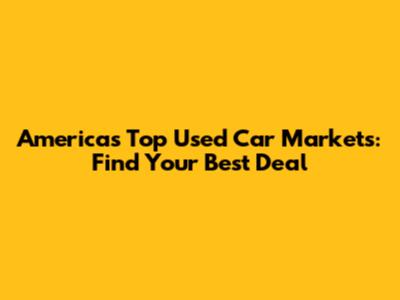 America's Top Used Car Markets: Find Your Best Deal