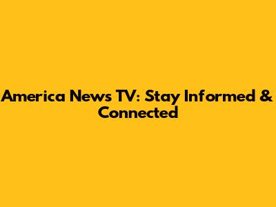 America News TV: Stay Informed & Connected
