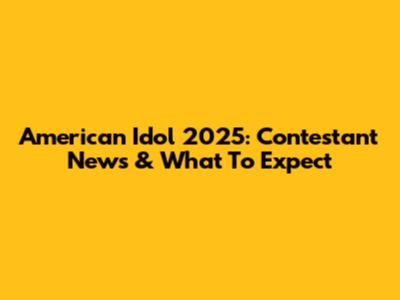 American Idol 2025: Contestant News & What To Expect