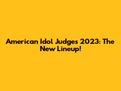 American Idol Judges 2023: The New Lineup!