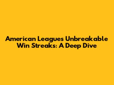 American League's Unbreakable Win Streaks: A Deep Dive