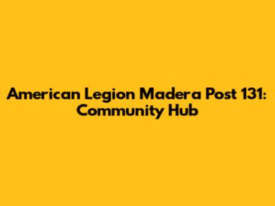 American Legion Madera Post 131: Community Hub
