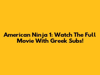 American Ninja 1: Watch The Full Movie With Greek Subs!
