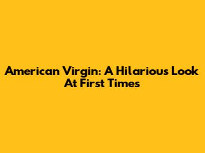 American Virgin: A Hilarious Look At First Times