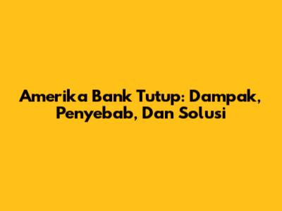 Amerika Bank Tutup: Dampak, Penyebab, Dan Solusi