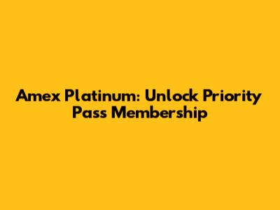 Amex Platinum: Unlock Priority Pass Membership