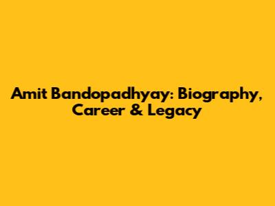 Amit Bandopadhyay: Biography, Career & Legacy