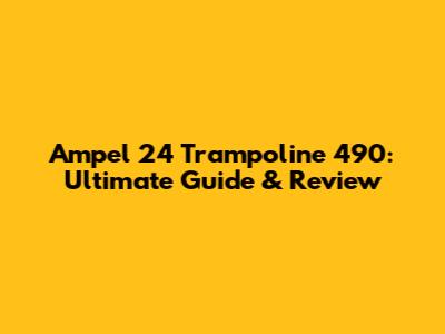 Ampel 24 Trampoline 490: Ultimate Guide & Review