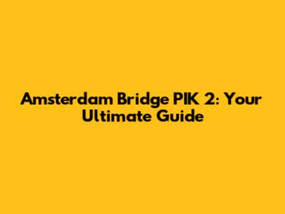 Amsterdam Bridge PIK 2: Your Ultimate Guide