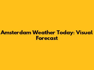 Amsterdam Weather Today: Visual Forecast