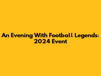 An Evening With Football Legends: 2024 Event