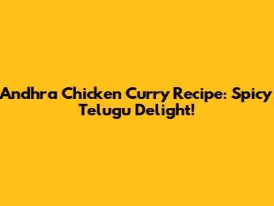 Andhra Chicken Curry Recipe: Spicy Telugu Delight!