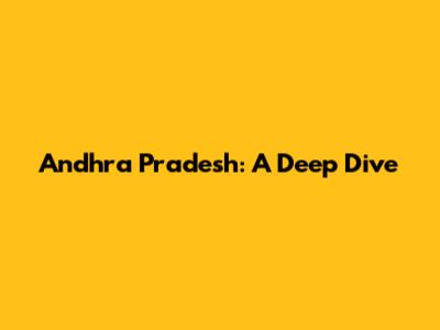 Andhra Pradesh: A Deep Dive