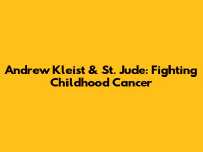 Andrew Kleist & St. Jude: Fighting Childhood Cancer