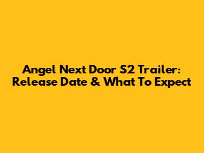 Angel Next Door S2 Trailer: Release Date & What To Expect