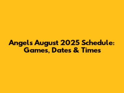 Angels August 2025 Schedule: Games, Dates & Times
