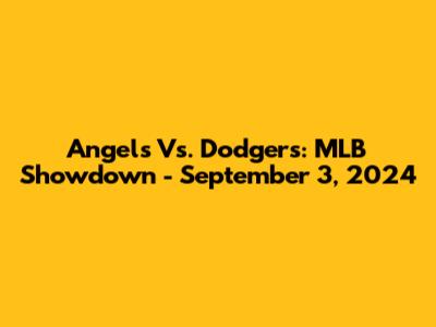 Angels Vs. Dodgers: MLB Showdown - September 3, 2024