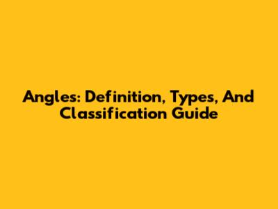 Angles: Definition, Types, And Classification Guide