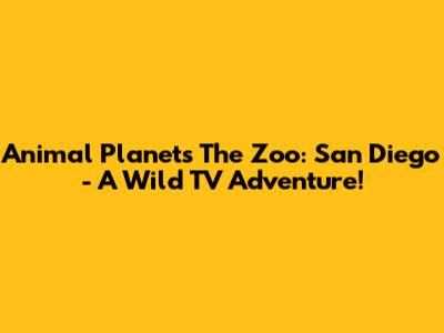 Animal Planet's The Zoo: San Diego - A Wild TV Adventure!