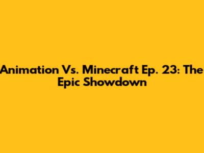 Animation Vs. Minecraft Ep. 23: The Epic Showdown