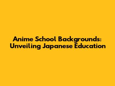 Anime School Backgrounds: Unveiling Japanese Education
