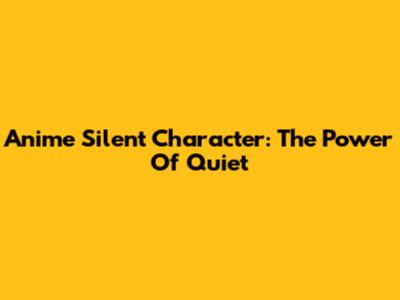 Anime Silent Character: The Power Of Quiet