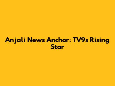 Anjali News Anchor: TV9's Rising Star