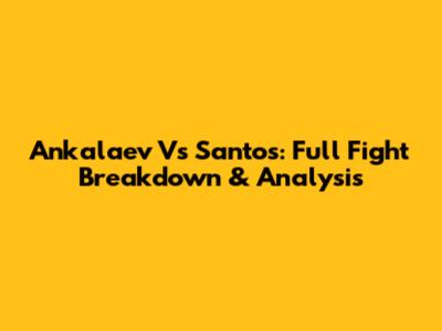 Ankalaev Vs Santos: Full Fight Breakdown & Analysis