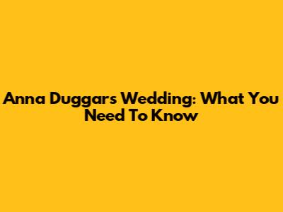 Anna Duggar's Wedding: What You Need To Know
