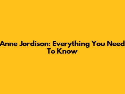 Anne Jordison: Everything You Need To Know