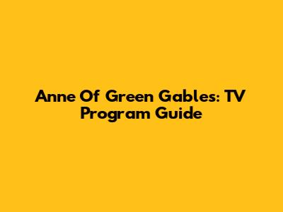 Anne Of Green Gables: TV Program Guide