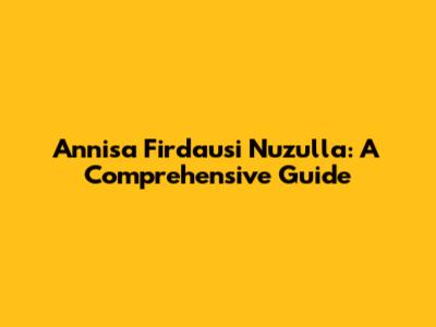 Annisa Firdausi Nuzulla: A Comprehensive Guide