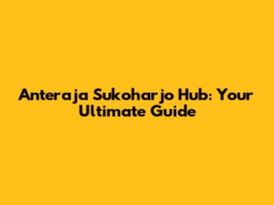 Anteraja Sukoharjo Hub: Your Ultimate Guide
